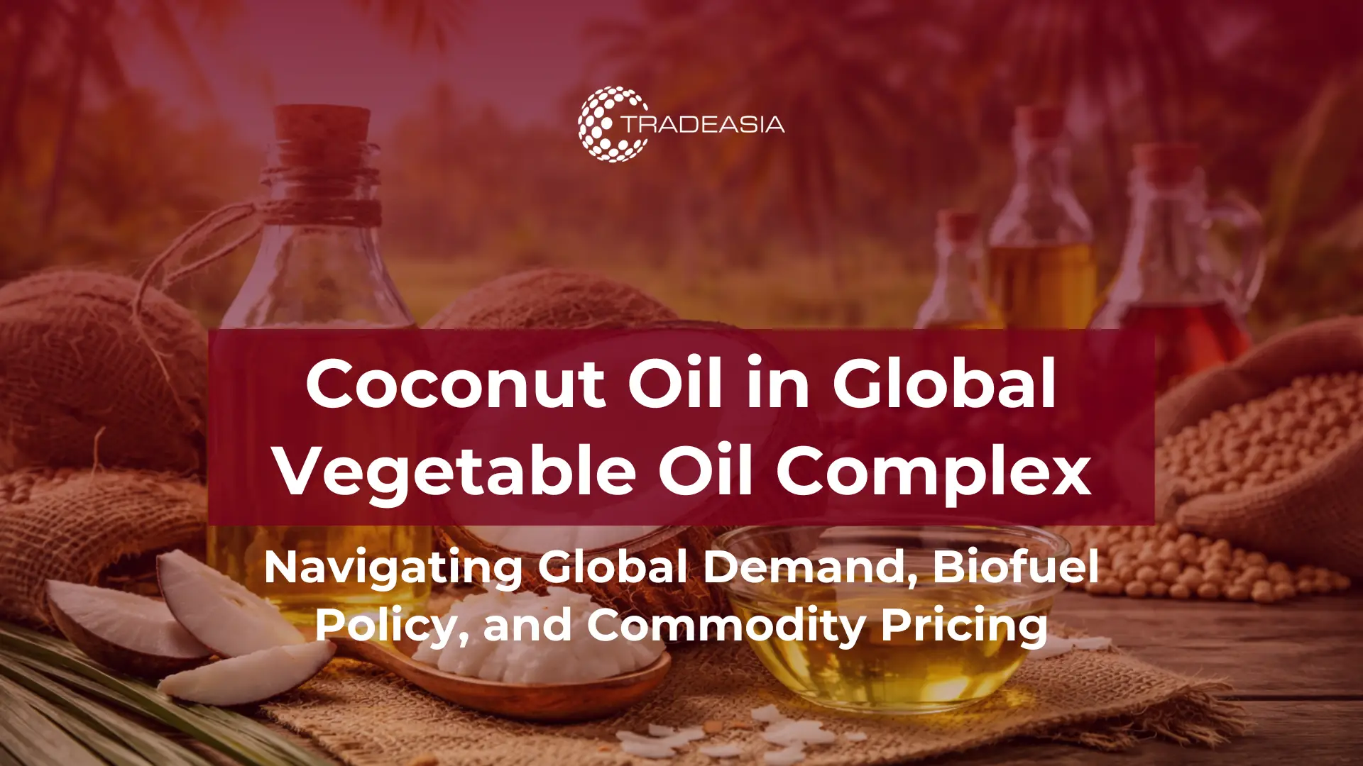 Strategic Market Insights: Coconut Oil in the Global Vegetable Oil Complex 2026